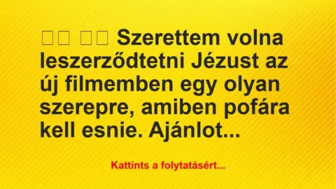 Vicc:
Szerettem volna leszerződtetni Jézust az új… Vicc:
Szerettem volna leszerződtetni Jézust az új…