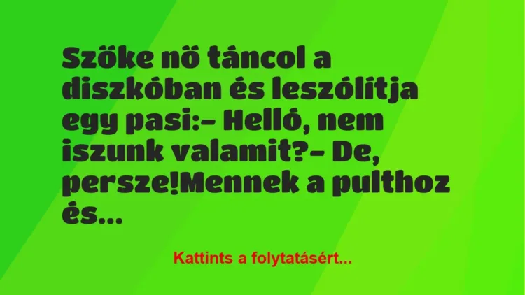 Vicc: Szőke nő táncol a diszkóban és leszólítja egy pasi:
– Helló, nem… Vicc: Szőke nő táncol a diszkóban és leszólítja egy pasi:
– Helló, nem…
