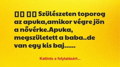 Vicc:
Szülészeten toporog az apuka,amikor végre jön a… Vicc:
Szülészeten toporog az apuka,amikor végre jön a…