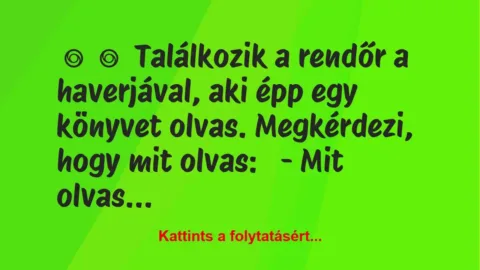 Vicc: 
	    	    Találkozik a rendőr a haverjával, aki épp egy könyvet…