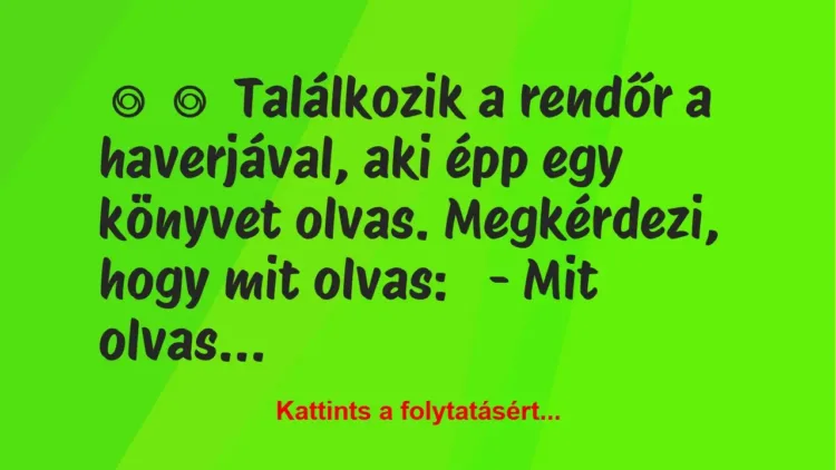 Vicc:
Találkozik a rendőr a haverjával, aki épp egy könyvet… Vicc:
Találkozik a rendőr a haverjával, aki épp egy könyvet…