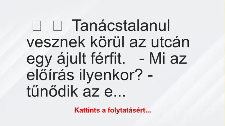 Vicc:
Tanácstalanul vesznek körül az utcán egy ájult… Vicc:
Tanácstalanul vesznek körül az utcán egy ájult…