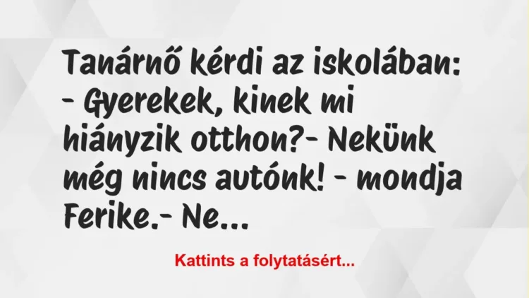 Vicc: Tanárnő kérdi az iskolában:
– Gyerekek, kinek mi hiányzik… Vicc: Tanárnő kérdi az iskolában:
– Gyerekek, kinek mi hiányzik…