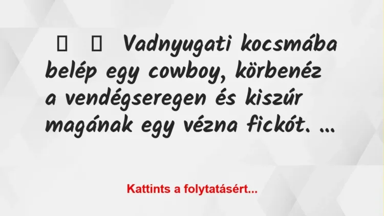 Vicc:
Vadnyugati kocsmába belép egy cowboy, körbenéz a… Vicc:
Vadnyugati kocsmába belép egy cowboy, körbenéz a…