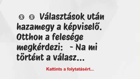Vicc: 
	    	    Választások után hazamegy a képviselő.


Otthon a…