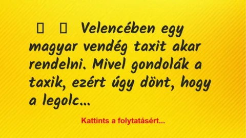 Vicc: 
	    	    Velencében egy magyar vendég taxit akar rendelni. Mivel…