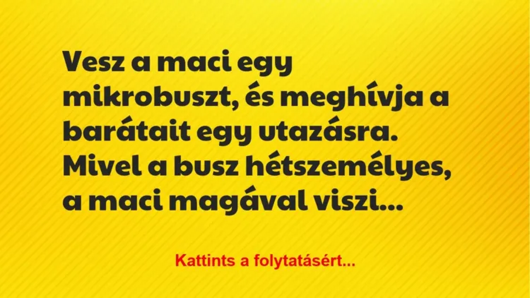 Vicc: Vesz a maci egy mikrobuszt, és meghívja a barátait egy… Vicc: Vesz a maci egy mikrobuszt, és meghívja a barátait egy…