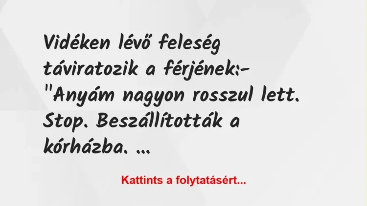 Vicc: Vidéken lévő feleség táviratozik a férjének:
– “Anyám nagyon… Vicc: Vidéken lévő feleség táviratozik a férjének:
– “Anyám nagyon…
