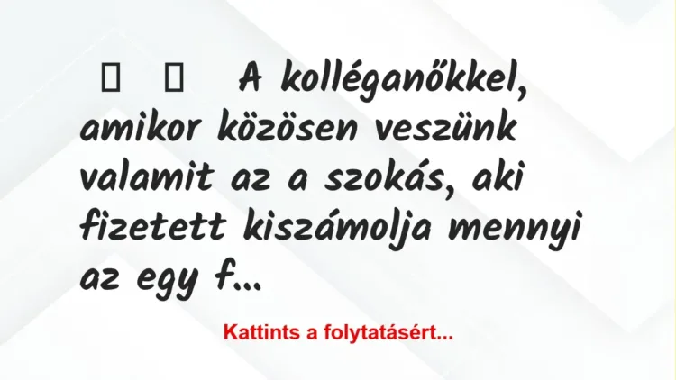 Vicces történet:
A kolléganőkkel, amikor közösen… Vicces történet:
A kolléganőkkel, amikor közösen…