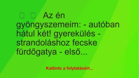 Vicces történet: 
	    	    


Az én gyöngyszemeim:


– autóban …