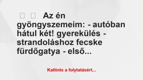 Vicces történet: 
	    	    


Az én gyöngyszemeim:


– autóban …