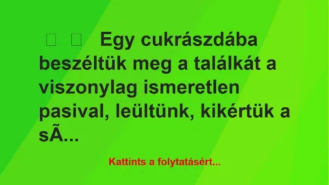 Vicces történet: 
	    	    


Egy cukrászdába beszéltük meg a…