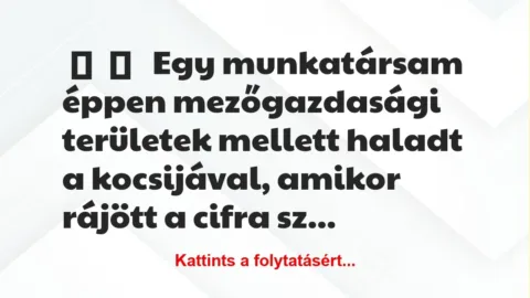 Vicces történet: 
	    	    


Egy munkatársam éppen mezőgazdasági…