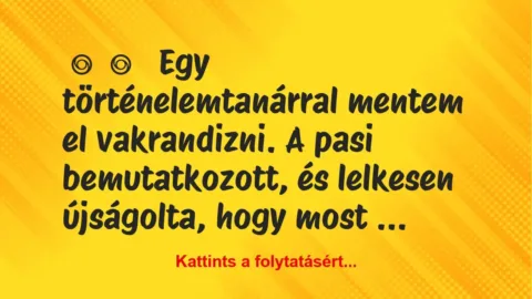 Vicces történet: 
	    	    


Egy történelemtanárral mentem el…