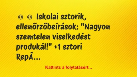Vicces történet: 
	    	    Iskolai sztorik, ellenőrzőbeírások:


“Nagyon…