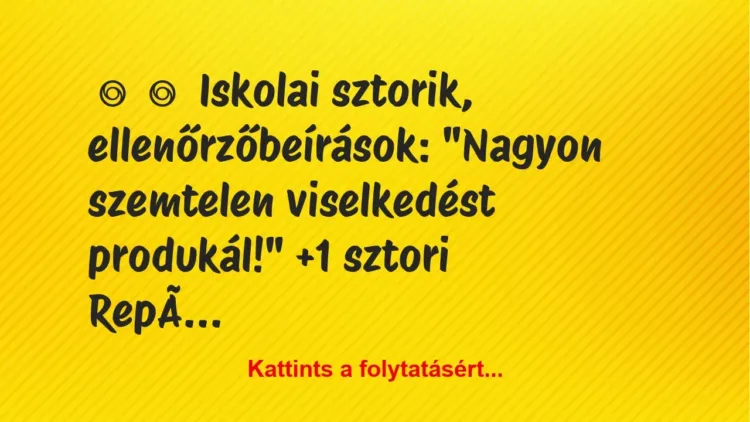 Vicces történet:
Iskolai sztorik, ellenőrzőbeírások:
“Nagyon… Vicces történet:
Iskolai sztorik, ellenőrzőbeírások:
“Nagyon…