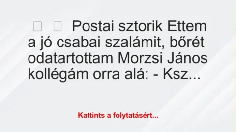Vicces történet: 
	    	    Postai sztorik


Ettem a jó csabai szalámit, bőrét…