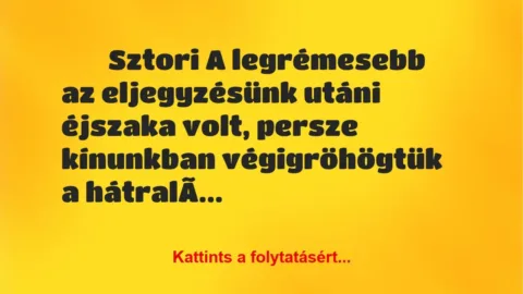 Vicces történet: 
	    	    Sztori


A legrémesebb az eljegyzésünk utáni éjszaka…