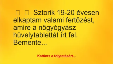 Vicces történet: 
	    	    Sztorik


19-20 évesen elkaptam valami fertőzést,…