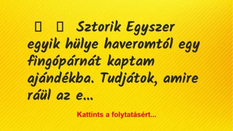 Vicces történet: 
	    	    Sztorik


Egyszer egyik hülye haveromtól egy…