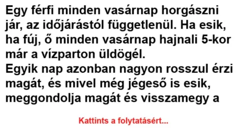 Vicc: Egy férfi minden vasárnap horgászni jár, az időjárástól függetlenül
