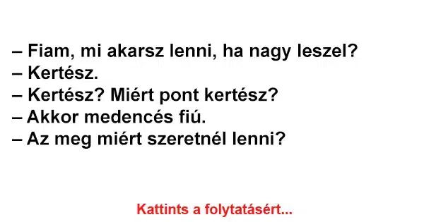 Vicc: Fiam, mi akarsz lenni, ha nagy leszel? Vicc: Fiam, mi akarsz lenni, ha nagy leszel?