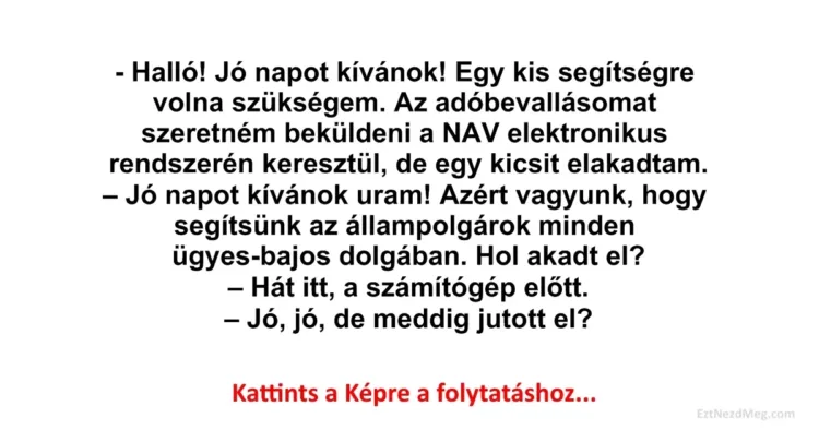 Vicc: Halló! Jó napot kívánok! Egy kis segítségre volna szükségem Vicc: Halló! Jó napot kívánok! Egy kis segítségre volna szükségem
