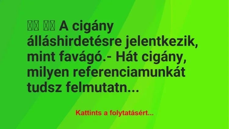 Vicc:
A cigány álláshirdetésre jelentkezik, mint… Vicc:
A cigány álláshirdetésre jelentkezik, mint…