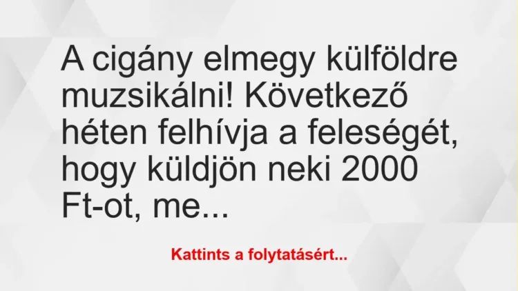 Vicc: A cigány elmegy külföldre muzsikálni! Következő héten felhívja a… Vicc: A cigány elmegy külföldre muzsikálni! Következő héten felhívja a…