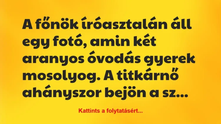 Vicc: A főnök íróasztalán áll egy fotó, amin két aranyos óvodás gyerek… Vicc: A főnök íróasztalán áll egy fotó, amin két aranyos óvodás gyerek…