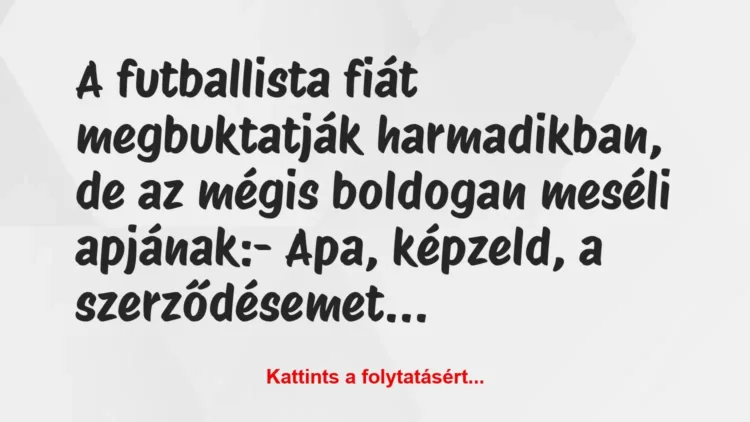 Vicc: A futballista fiát megbuktatják harmadikban, de az mégis boldogan… Vicc: A futballista fiát megbuktatják harmadikban, de az mégis boldogan…