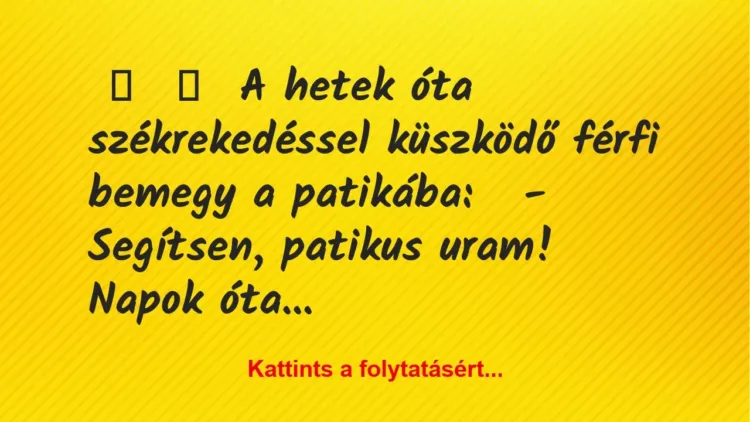 Vicc:
A hetek óta székrekedéssel küszködő férfi bemegy a… Vicc:
A hetek óta székrekedéssel küszködő férfi bemegy a…