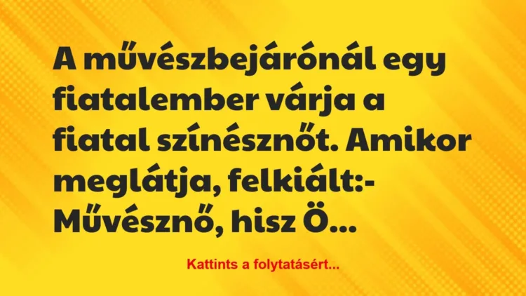 Vicc: A művészbejárónál egy fiatalember várja a fiatal színésznőt. Amikor… Vicc: A művészbejárónál egy fiatalember várja a fiatal színésznőt. Amikor…