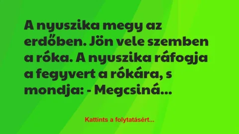 Vicc: A nyuszika megy az erdőben. Jön vele szemben a róka. A nyuszika…