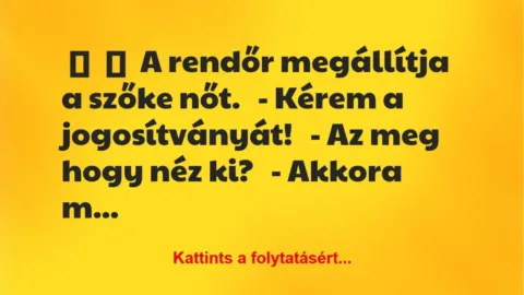 Vicc: 
	    	    A rendőr megállítja a szőke nőt.


– Kérem a…