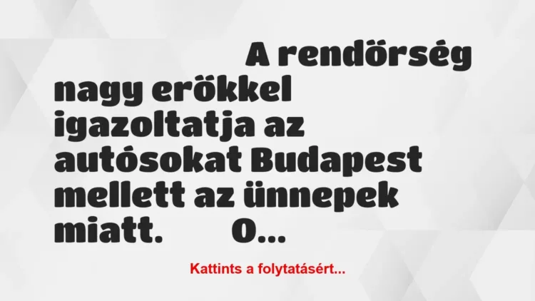 Vicc: A rendőrség nagy erőkkel igazoltatja az autósokat Budapest… Vicc: A rendőrség nagy erőkkel igazoltatja az autósokat Budapest…