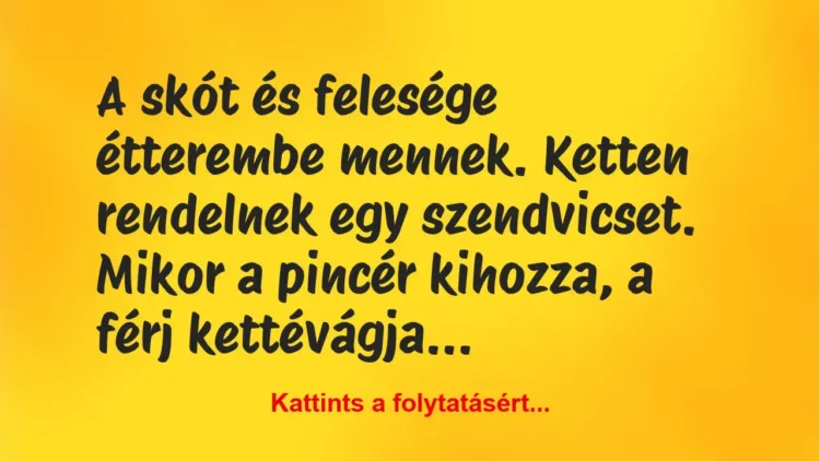 Vicc: A skót és felesége étterembe mennek. Ketten rendelnek egy szendvicset…. Vicc: A skót és felesége étterembe mennek. Ketten rendelnek egy szendvicset….