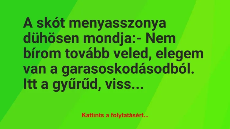 Vicc: A skót menyasszonya dühösen mondja:
– Nem bírom tovább veled,… Vicc: A skót menyasszonya dühösen mondja:
– Nem bírom tovább veled,…