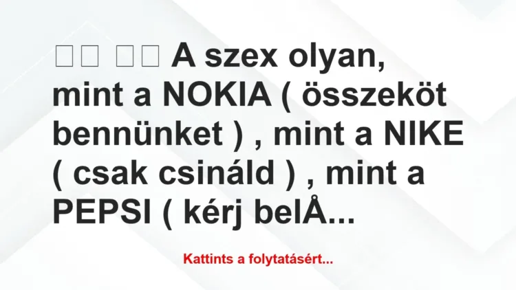 Vicc:
A szex olyan, mint a NOKIA ( összeköt bennünket )… Vicc:
A szex olyan, mint a NOKIA ( összeköt bennünket )…