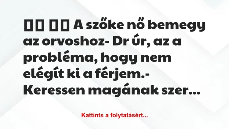Vicc:
A szőke nő bemegy az orvoshoz- Dr úr, az a… Vicc:
A szőke nő bemegy az orvoshoz- Dr úr, az a…