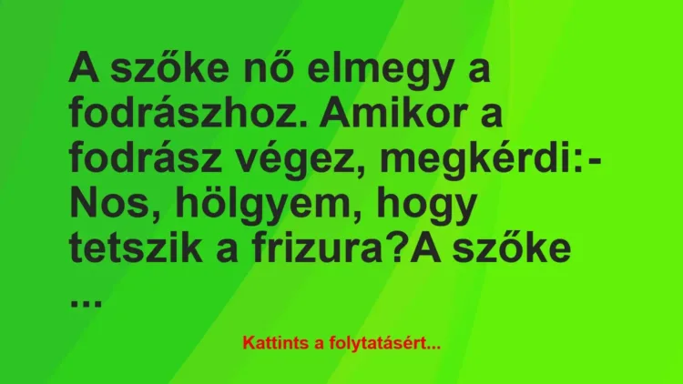 Vicc: A szőke nő elmegy a fodrászhoz. Amikor a fodrász végez,… Vicc: A szőke nő elmegy a fodrászhoz. Amikor a fodrász végez,…