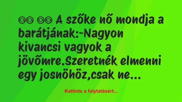 Vicc:
A szőke nő mondja a barátjának:-Nagyon… Vicc:
A szőke nő mondja a barátjának:-Nagyon…