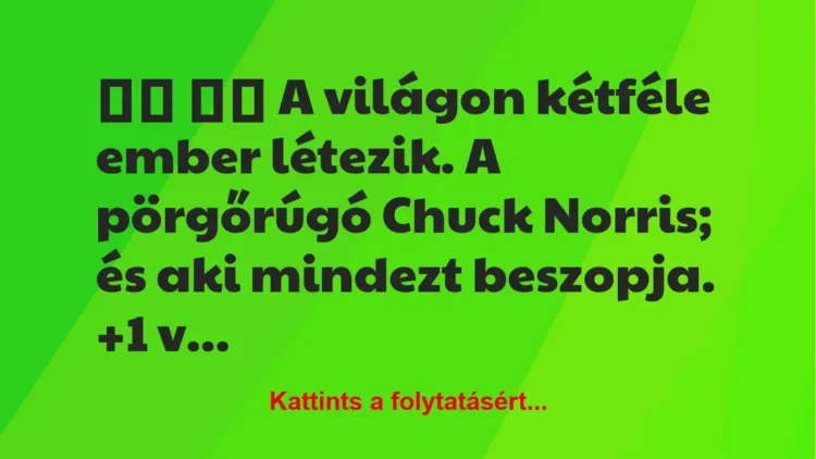 Vicc:
A világon kétféle ember létezik. A pörgőrúgó… Vicc:
A világon kétféle ember létezik. A pörgőrúgó…