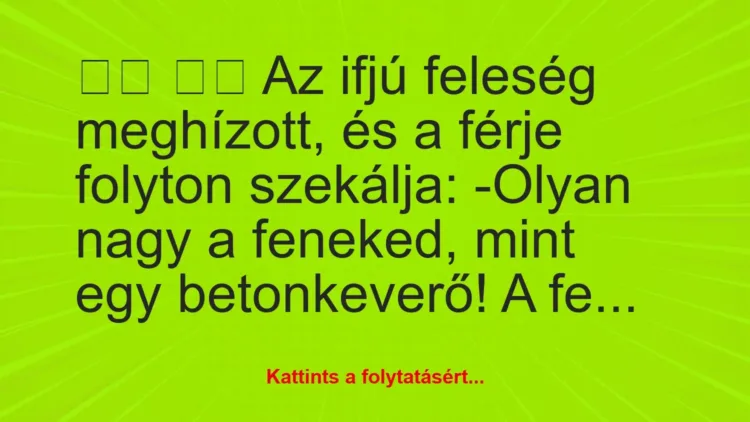 Vicc:
Az ifjú feleség meghízott, és a férje folyton… Vicc:
Az ifjú feleség meghízott, és a férje folyton…