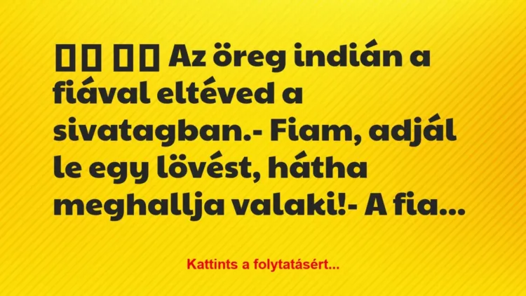 Vicc:
Az öreg indián a fiával eltéved a… Vicc:
Az öreg indián a fiával eltéved a…