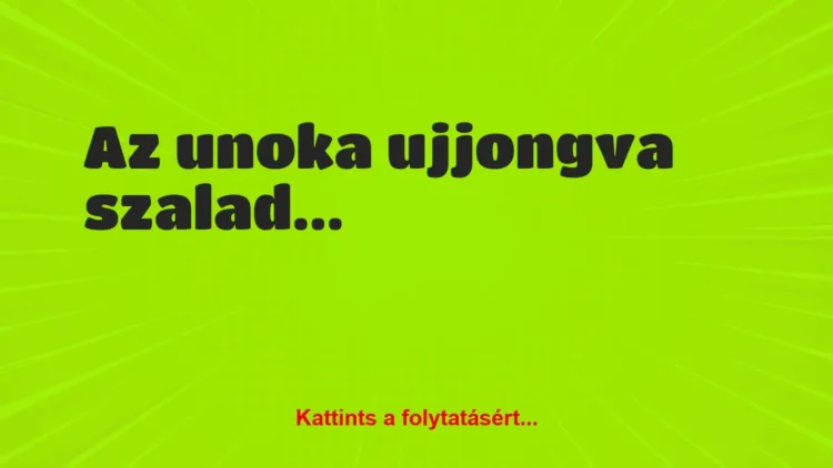 Vicc: Az unoka ujjongva szalad a látogatóba érkezett nagyanyja elé Vicc: Az unoka ujjongva szalad a látogatóba érkezett nagyanyja elé