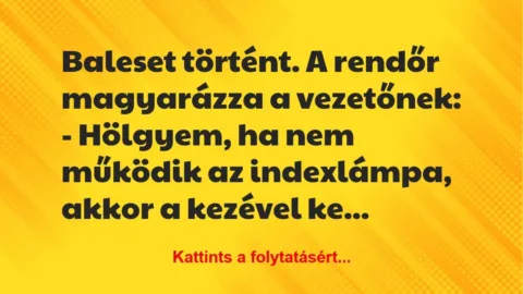 Vicc: Baleset történt. A rendőr magyarázza a vezetőnek:

– Hölgyem, ha…