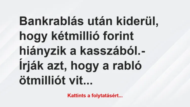 Vicc: Bankrablás után kiderül, hogy kétmillió forint hiányzik a… Vicc: Bankrablás után kiderül, hogy kétmillió forint hiányzik a…