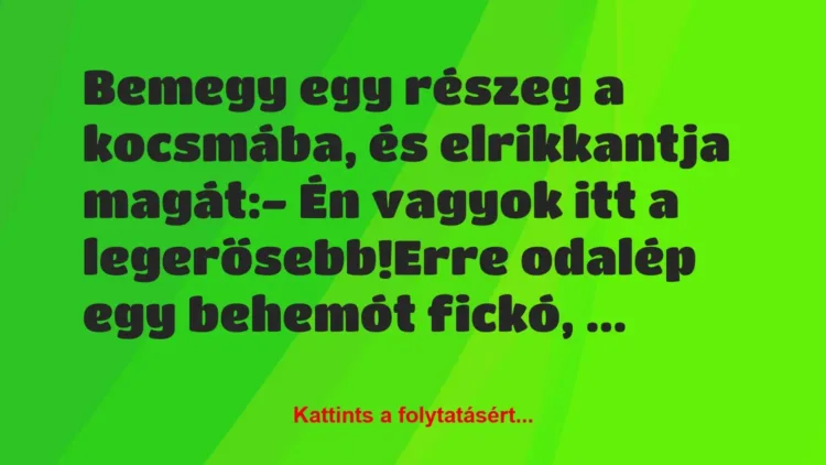 Vicc: Bemegy egy részeg a kocsmába, és elrikkantja magát:
– Én vagyok… Vicc: Bemegy egy részeg a kocsmába, és elrikkantja magát:
– Én vagyok…