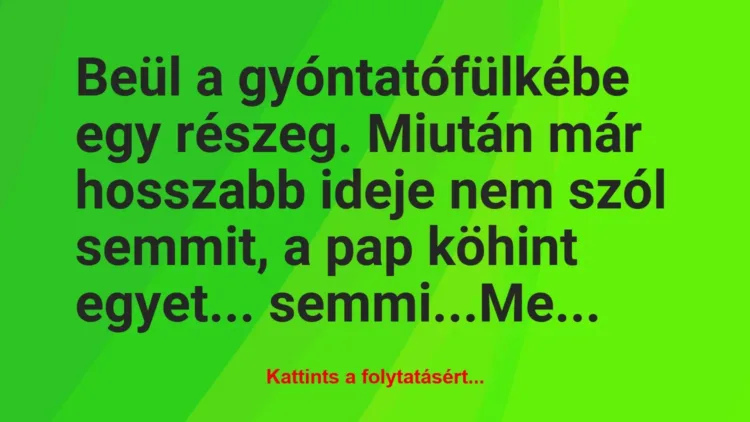Vicc: Beül a gyóntatófülkébe egy részeg. Miután már hosszabb ideje nem szól… Vicc: Beül a gyóntatófülkébe egy részeg. Miután már hosszabb ideje nem szól…